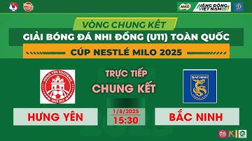 🛑 TRỰC TIẾP CHUNG KẾT: HƯNG YÊN - BẮC NINH / VCK GIẢI BÓNG ĐÁ U11 TOÀN QUỐC CUP NESTLE MILO 2025