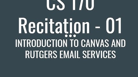 Spring 2022 - CS 170 - Recitation 01 - Introduction to Canvas and Rutgers Email Services