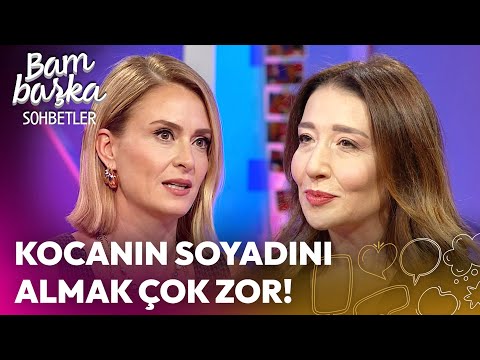 Bir Kadın için Kocasının Soyadını Almak Zor! | Bambaşka Sohbetler