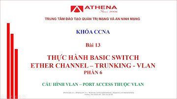 Bài 13 - P6 _ THỰC HÀNH BASIC SWITCH-ETHER CHANNEL-TRUNKING-VLAN