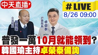 【中天直播 #LIVE】 普發一萬'10月就能領到'? 韓國瑜主持'卓榮泰備詢' 20250826 @中天新聞CtiNews