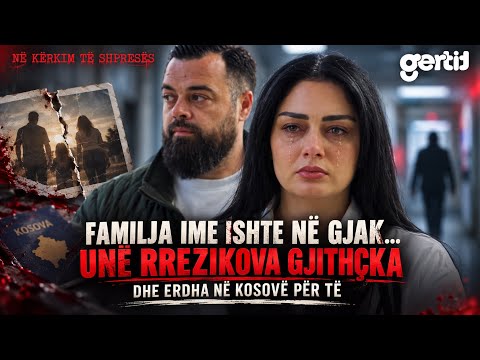 Familja ime ishte në gjak… unë rrezikova gjithçka dhe erdha në Kosovë për të | Ne Kerkim Te Shpreses