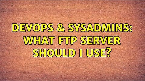 DevOps & SysAdmins: What FTP server should I use? (6 Solutions!!)