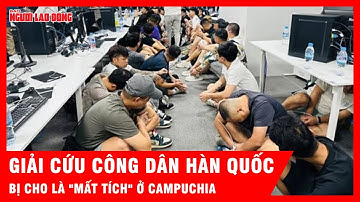 Campuchia điều tra thông tin hàng chục công dân Hàn Quốc đang "mất tích" ở nước này | Tin tức