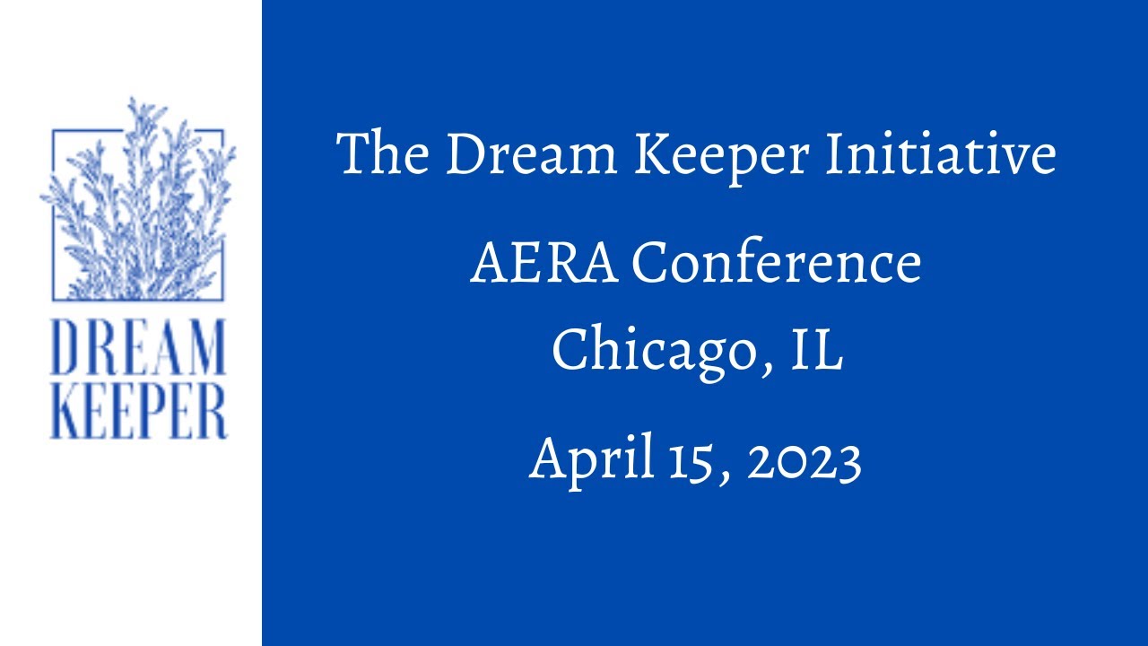 Dream Keeper InitiativeAERA Conference Chicago, ILApril 15, 2023