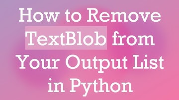 How to Remove TextBlob from Your Output List in Python