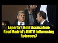 Laporta's Bold Accusation: Real Madrid's RMTV Influencing Referees?