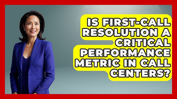 Is First-Call Resolution a Critical Performance Metric in Call Centers?