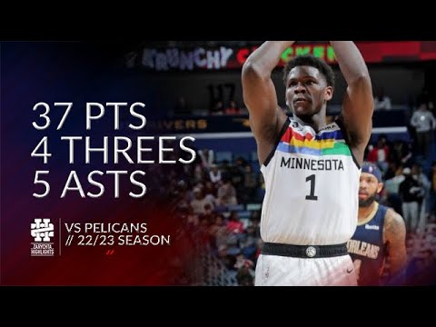 Anthony Edwards 37 pts 4 threes 5 asts vs Pelicans 22/23 season