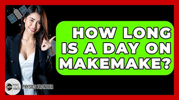 How Long Is A Day On Makemake? - Physics Frontier