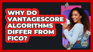 Why Do VantageScore Algorithms Differ From FICO? - Crazy About Credit Cards