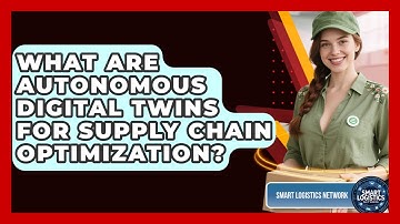 What Are Autonomous Digital Twins For Supply Chain Optimization? - Smart Logistics Network