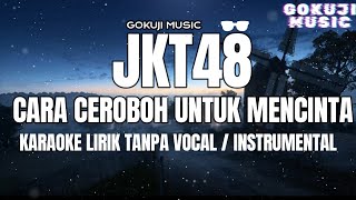 JKT48 - Cara Ceroboh Untuk Mencinta  ( Karaoke Lirik Tanpa Vocal / Instrumental )