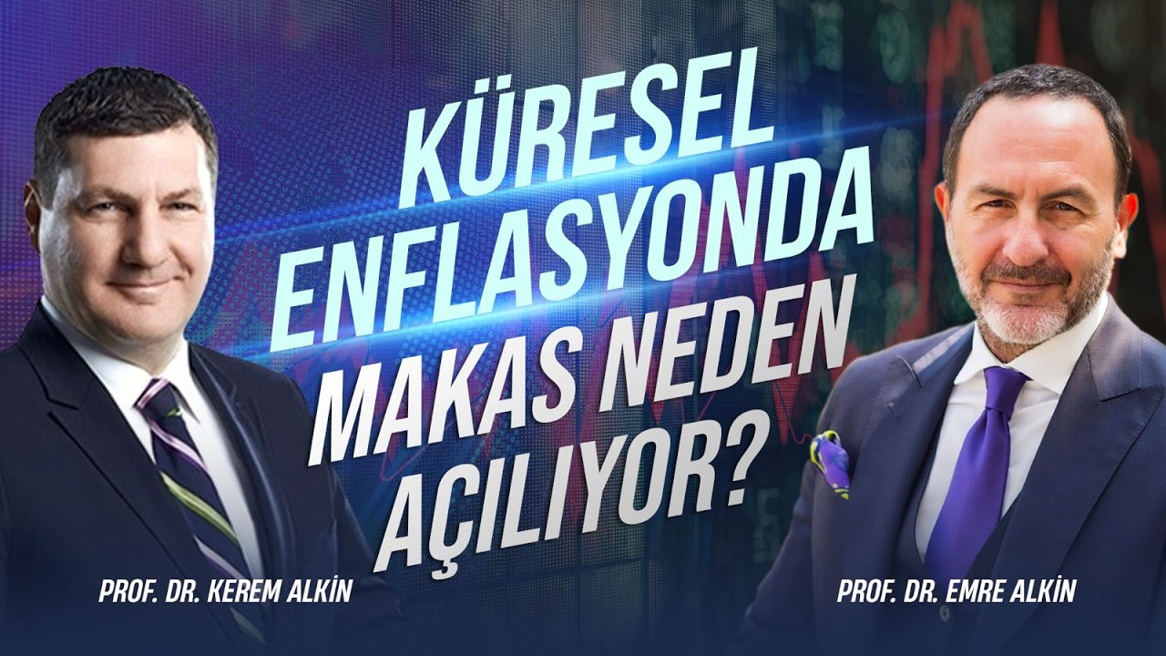 Küresel Enflasyonda Makas Neden Açılıyor?  | Prof. Dr. Kerem Alkin & Emre Alkin