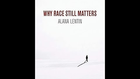 Alana Lentin on Why Race Still Matters