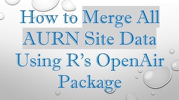 How to Merge All AURN Site Data Using R