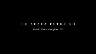 Video thumbnail of "Barão Vermelho Eu Nunca Estou Só (Feat. BK')"