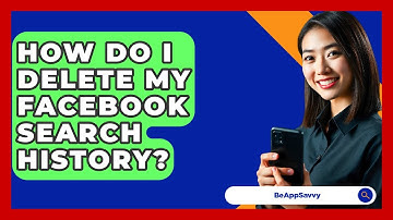 How Do I Delete My Facebook Search History? - Be App Savvy