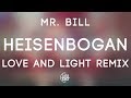 Mr. Bill - Heisenbogan (Love and Light Remix)