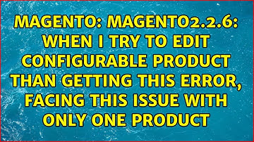 Magento2.2.6: When I try to edit configurable product than getting this error, facing this issue...