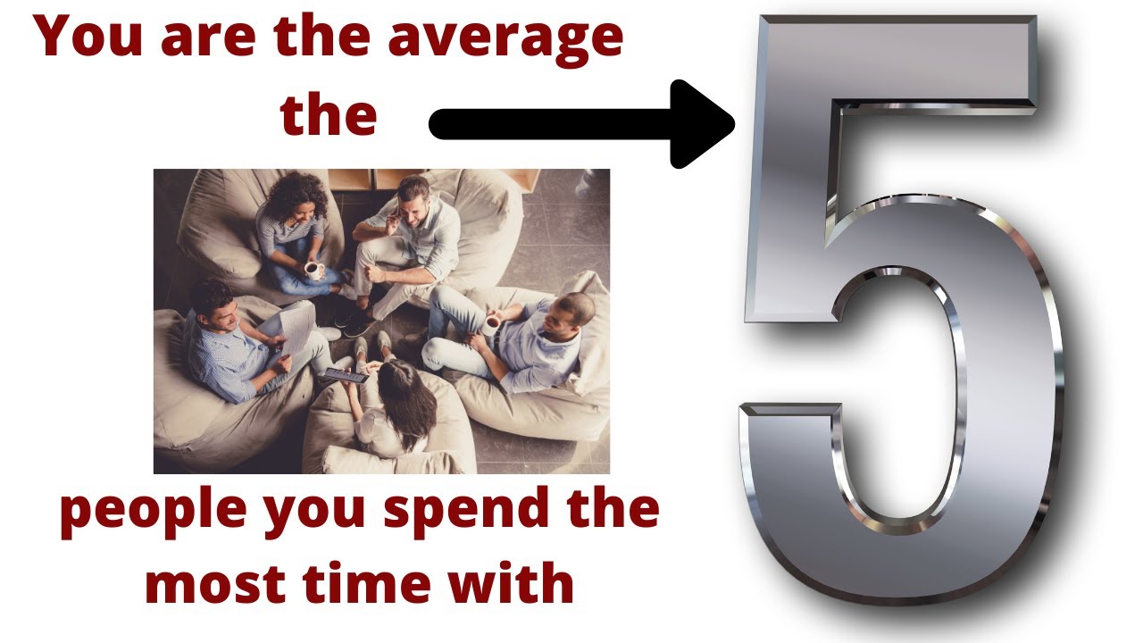 You are the average of the five people you spend the most time with