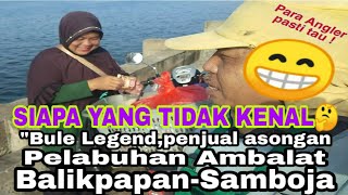 Bule Legend|Pelabuhan Ambalat Balikpapan-Samboja