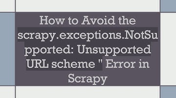 How to Avoid the scrapy.exceptions.NotSupported: Unsupported URL scheme 