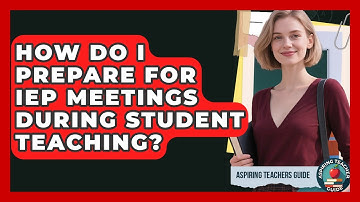 How Do I Prepare For IEP Meetings During Student Teaching? - Aspiring Teacher Guide