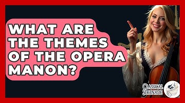 What Are The Themes Of The Opera Manon? - Classical Serenade