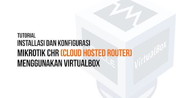 Tutorial Cara Install MikroTik CHR Pada Laptop Menggunakan VirtualBox