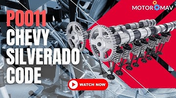What does P0011 Chevy Silverado mean? [ know How To Fix It ]