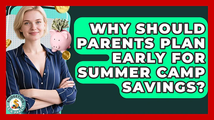 Why Should Parents Plan Early For Summer Camp Savings? - Budgeting as a Parent