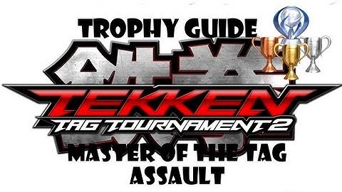 Tekken Tag Tournament 2: Trophy/Achievement Guide ~ Master of The Tag Assault ~