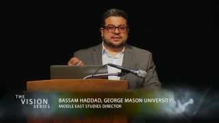 Vision Series - Bassam Haddad "Understanding the Arab Uprisings and Their Aftermath"