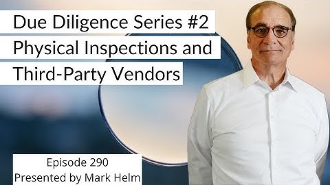 Due Diligence Series – 2. Physical Inspections And Third Party Vendors - 290