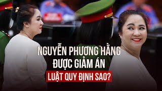 Nguyễn Phương Hằng được giảm án, luật quy định sao?