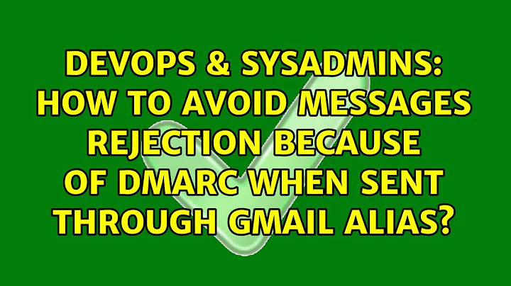 DevOps & SysAdmins: How to avoid messages rejection because of DMARC when sent through Gmail alias?