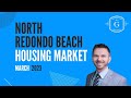 North Redondo Beach Real Estate Housing Update March 2023