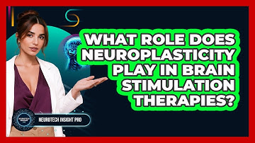 What Role Does Neuroplasticity Play In Brain Stimulation Therapies? - Neurotech Insight Pro