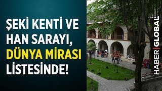 Azerbaycan'ın Tarihi Şeki Kenti ve Han Sarayı Dünya Mirası Listesi'ne Girdi