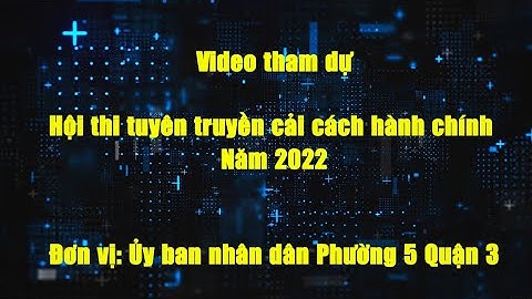 Video tuyên truyền Cải cách hành chính Năm 2022 của UBND Phường 5 Quận 3