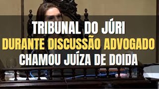 🔴Tribunal do Júri: DISCUSSÃO intensa ADVOGADO chamou JUÍZA DE DOIDA!