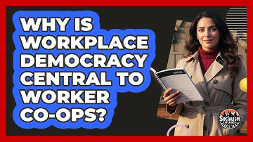 Why Is Workplace Democracy Central To Worker Co-ops?
