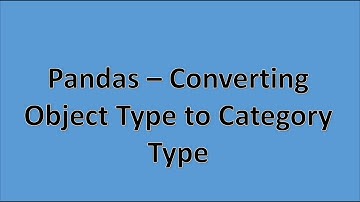 Pandas - Convert Object Type to Category Type