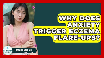Why Does Anxiety Trigger Eczema Flare-ups? - Eczema Help Hub