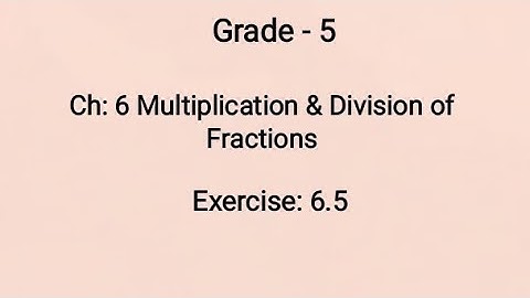 Grade - 5, Ch: 6 Multiplication & Division of Fractions, Exercise: 6.5