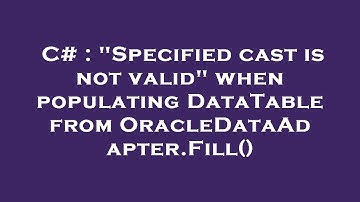 C# : "Specified cast is not valid" when populating DataTable from OracleDataAdapter.Fill()