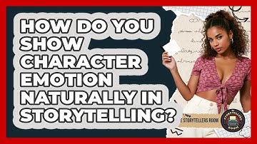 How Do You Show Character Emotion Naturally In Storytelling? - The Storytellers Room