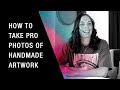 How To Take Pro Photos of Handmade Artwork