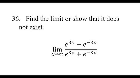 36. Find the limit or show that it does not exist. lim(x→∞)⁡(e^3x-e^(-3x))/(e^3x+e^(-3x))